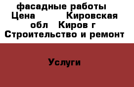 фасадные работы › Цена ­ 200 - Кировская обл., Киров г. Строительство и ремонт » Услуги   